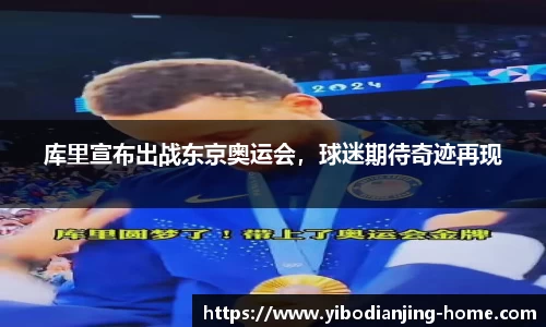 库里宣布出战东京奥运会，球迷期待奇迹再现