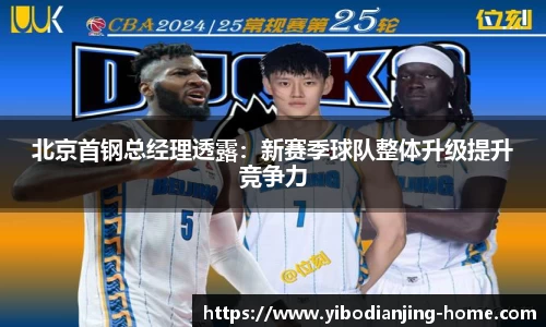北京首钢总经理透露：新赛季球队整体升级提升竞争力