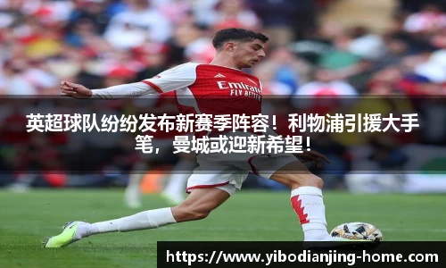 英超球队纷纷发布新赛季阵容！利物浦引援大手笔，曼城或迎新希望！